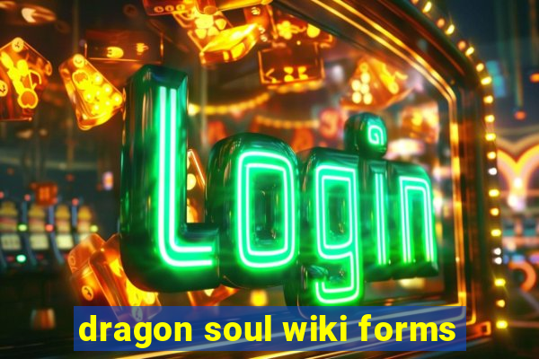 dragon soul wiki forms