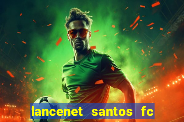 lancenet santos fc ultimas noticias