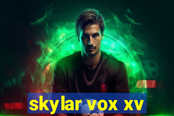 skylar vox xv