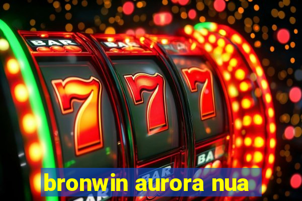 bronwin aurora nua