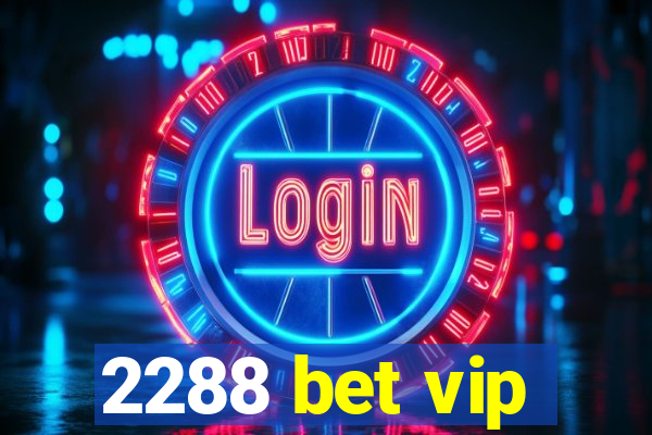 2288 bet vip