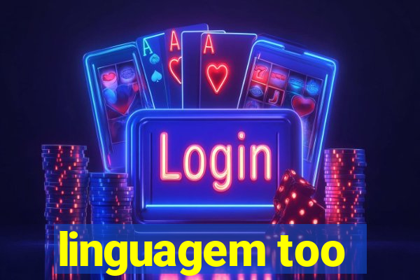 linguagem too