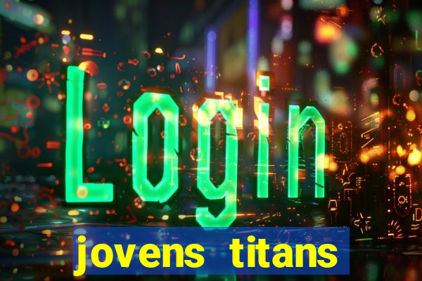 jovens titans cavando fortunas