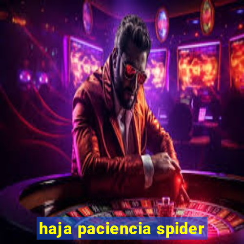 haja paciencia spider