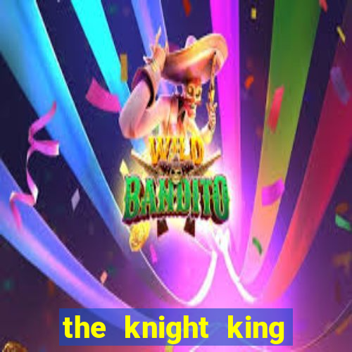 the knight king who returned with a god