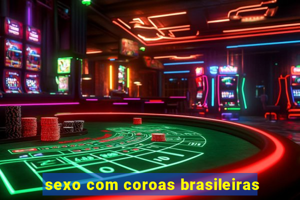 sexo com coroas brasileiras