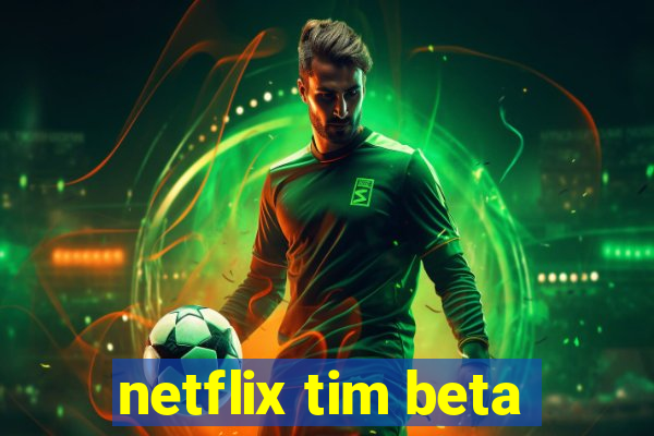 netflix tim beta