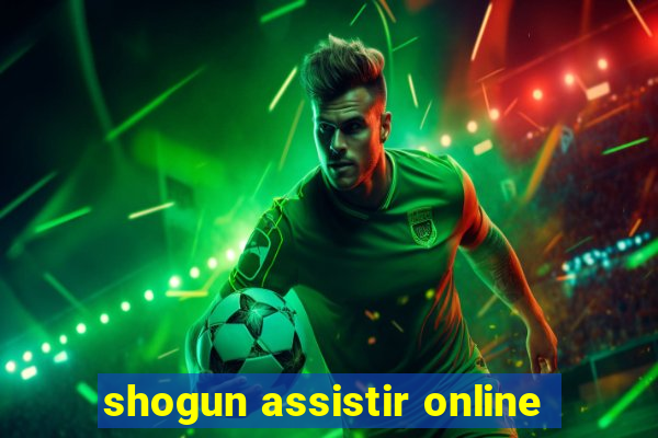 shogun assistir online