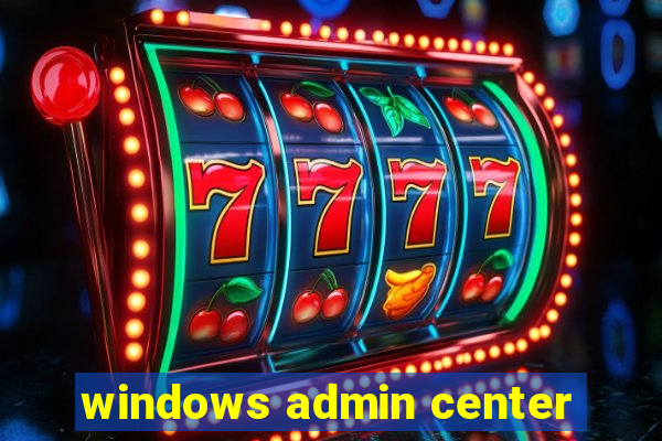 windows admin center