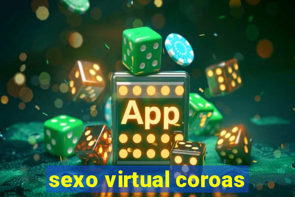 sexo virtual coroas