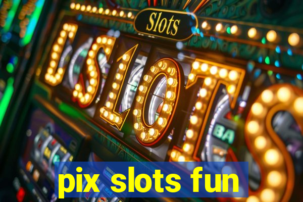 pix slots fun