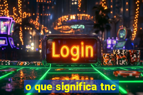 o que significa tnc