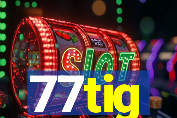 77tig