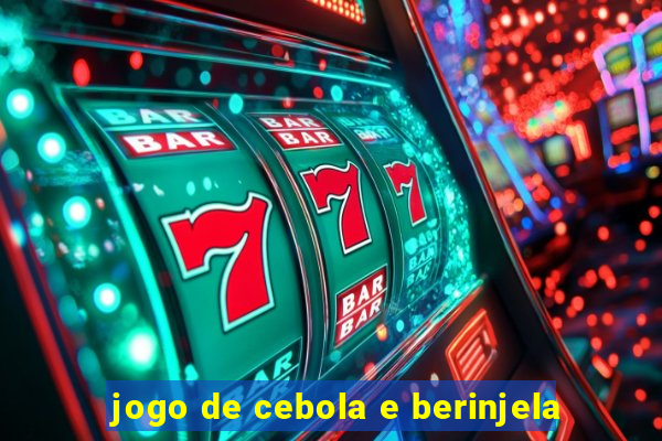 jogo de cebola e berinjela