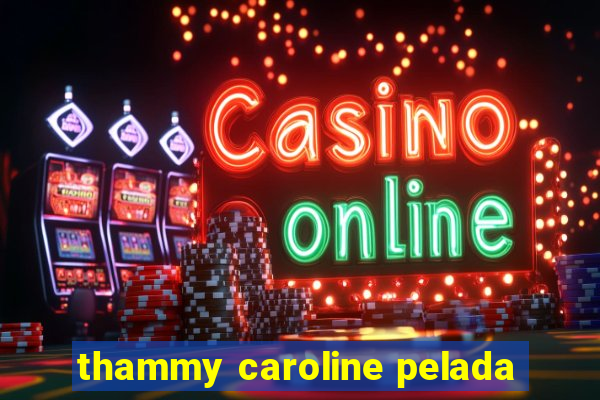 thammy caroline pelada