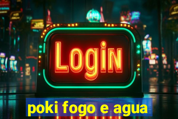 poki fogo e agua