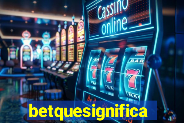 betquesignifica